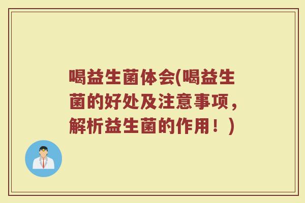 喝益生菌体会(喝益生菌的好处及注意事项，解析益生菌的作用！)