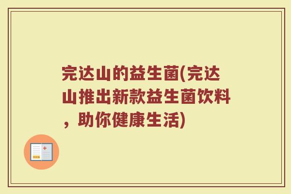 完达山的益生菌(完达山推出新款益生菌饮料，助你健康生活)