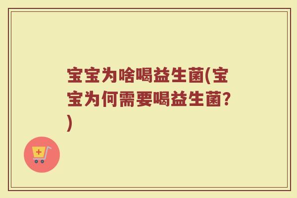 宝宝为啥喝益生菌(宝宝为何需要喝益生菌？)