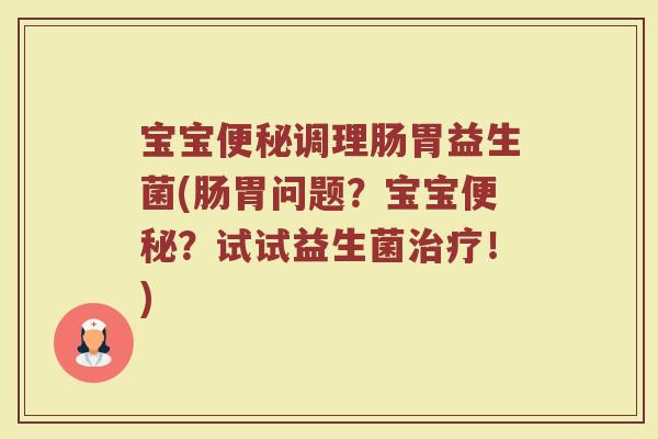 宝宝便秘调理肠胃益生菌(肠胃问题？宝宝便秘？试试益生菌治疗！)