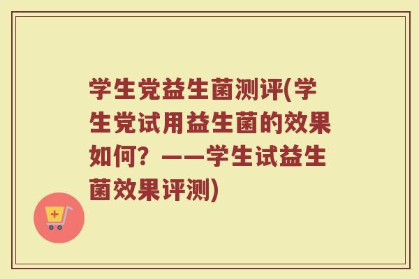 学生党益生菌测评(学生党试用益生菌的效果如何？——学生试益生菌效果评测)