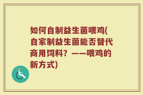 如何自制益生菌喂鸡(自家制益生菌能否替代商用饲料？——喂鸡的新方式)