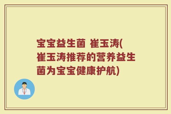 宝宝益生菌 崔玉涛(崔玉涛推荐的营养益生菌为宝宝健康护航)