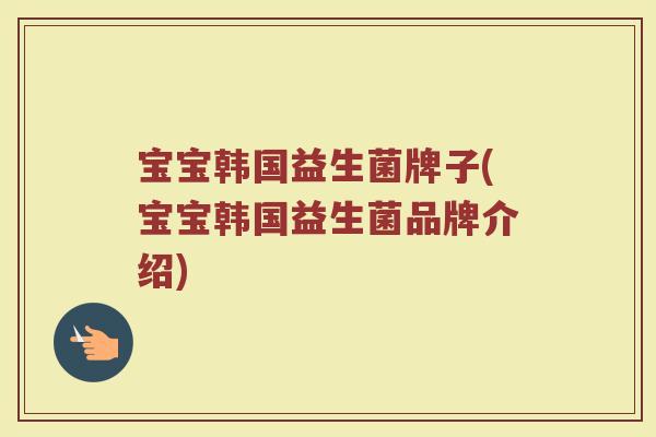 宝宝韩国益生菌牌子(宝宝韩国益生菌品牌介绍)