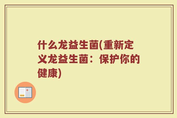 什么龙益生菌(重新定义龙益生菌：保护你的健康)