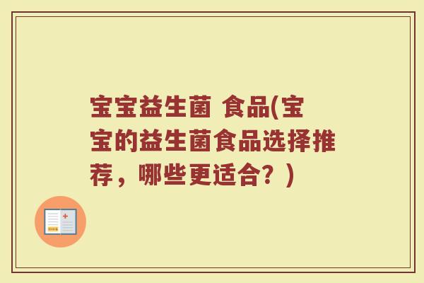 宝宝益生菌 食品(宝宝的益生菌食品选择推荐，哪些更适合？)