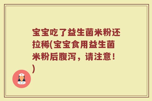宝宝吃了益生菌米粉还拉稀(宝宝食用益生菌米粉后腹泻，请注意！)