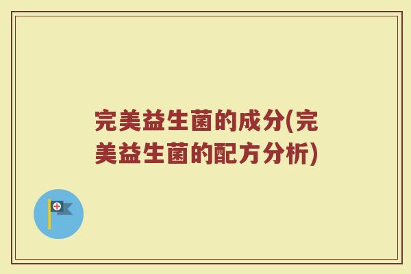 完美益生菌的成分(完美益生菌的配方分析)