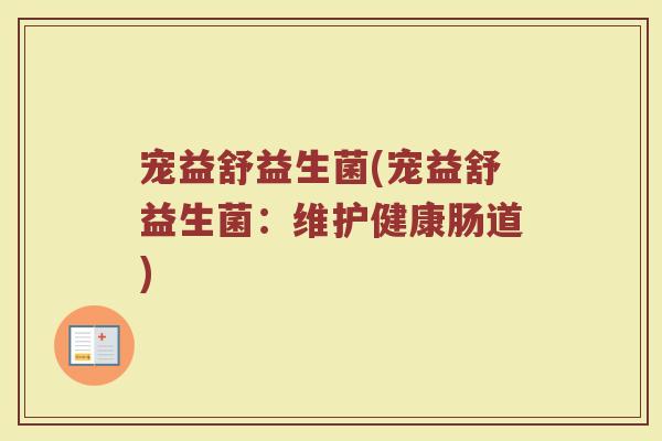 宠益舒益生菌(宠益舒益生菌：维护健康肠道)
