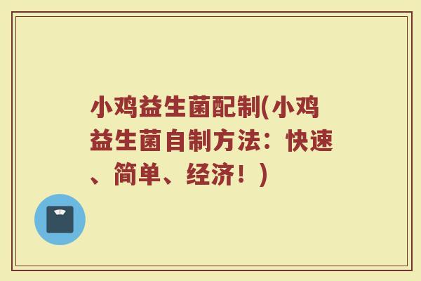 小鸡益生菌配制(小鸡益生菌自制方法：快速、简单、经济！)