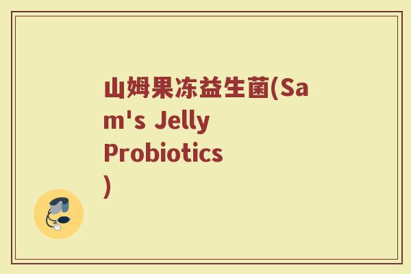 山姆果冻益生菌(Sam's Jelly Probiotics)