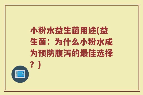 小粉水益生菌用途(益生菌：为什么小粉水成为预防腹泻的最佳选择？)