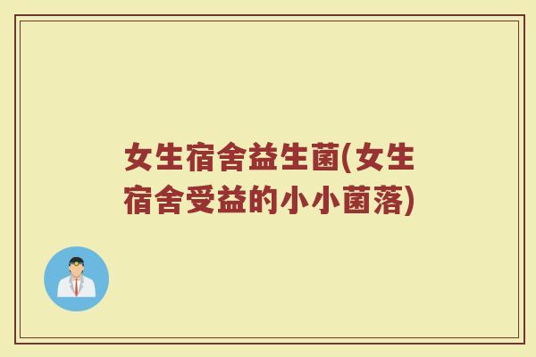 女生宿舍益生菌(女生宿舍受益的小小菌落)