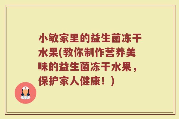 小敏家里的益生菌冻干水果(教你制作营养美味的益生菌冻干水果,保护家人健康!) 小敏家里的益生菌冻干水果(教你制作营养美味的益生菌冻干水果,保护家人健康!)