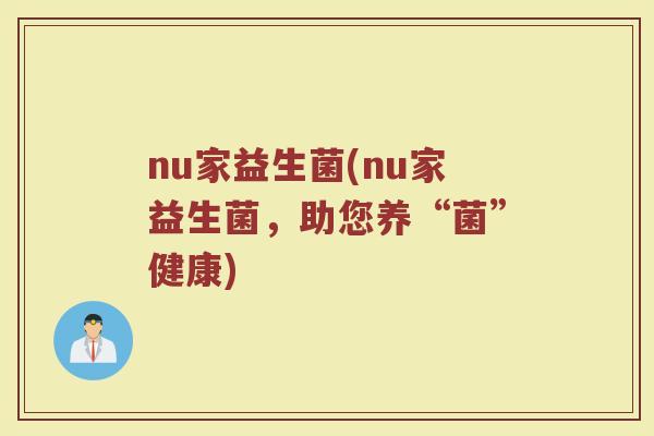 nu家益生菌(nu家益生菌，助您养“菌”健康)