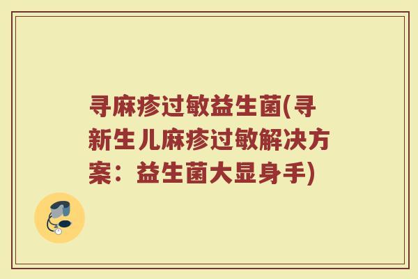 寻麻疹过敏益生菌(寻新生儿麻疹过敏解决方案：益生菌大显身手)
