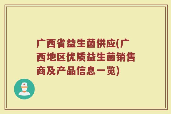 广西省益生菌供应(广西地区优质益生菌销售商及产品信息一览)