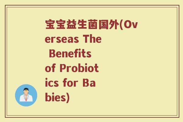 宝宝益生菌国外(Overseas The Benefits of Probiotics for Babies)