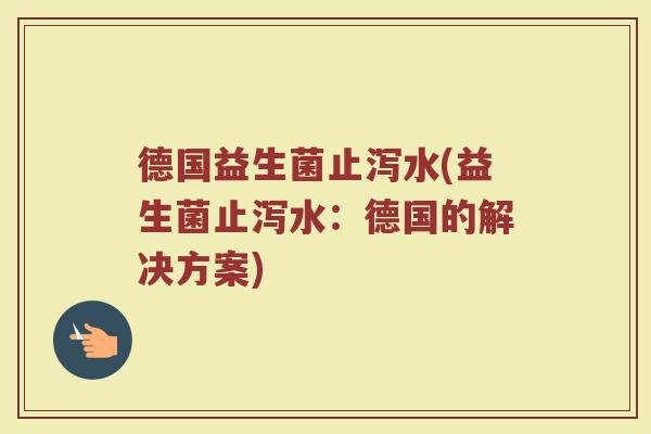 德国益生菌止泻水(益生菌止泻水：德国的解决方案)