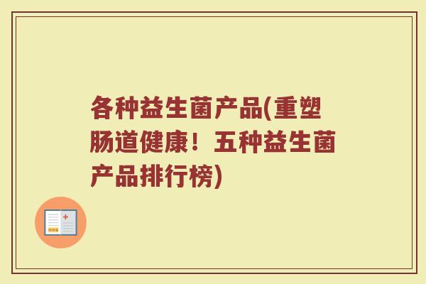 各种益生菌产品(重塑肠道健康！五种益生菌产品排行榜)