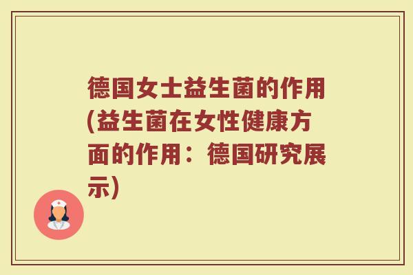 德国女士益生菌的作用(益生菌在女性健康方面的作用：德国研究展示)