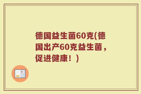 德国益生菌60克(德国出产60克益生菌，促进健康！)