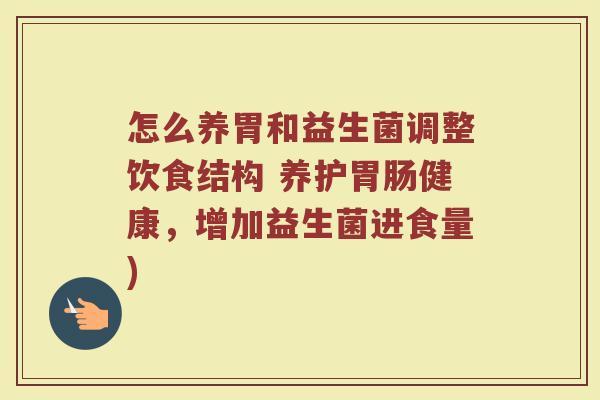 怎么养胃和益生菌调整饮食结构 养护胃肠健康，增加益生菌进食量)