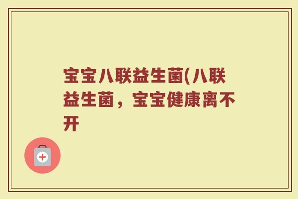 宝宝八联益生菌(八联益生菌，宝宝健康离不开