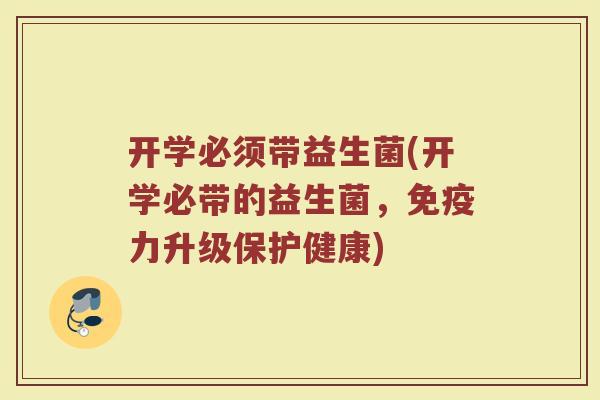开学必须带益生菌(开学必带的益生菌，免疫力升级保护健康)