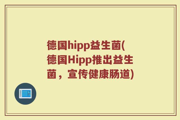 德国hipp益生菌(德国Hipp推出益生菌，宣传健康肠道)