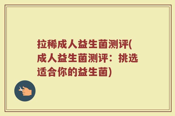 拉稀成人益生菌测评(成人益生菌测评：挑选适合你的益生菌)