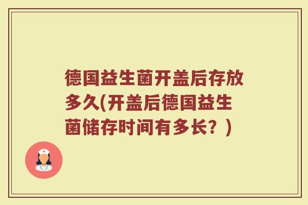 德国益生菌开盖后存放多久(开盖后德国益生菌储存时间有多长？)