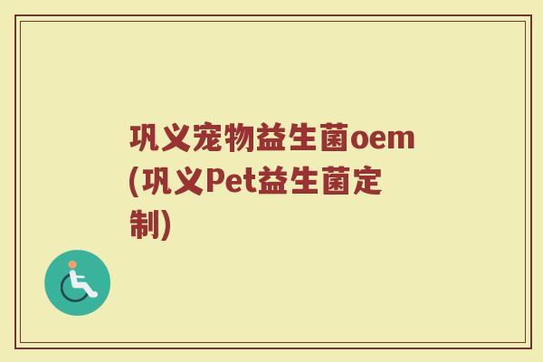 巩义宠物益生菌oem(巩义Pet益生菌定制) 巩义宠物益生菌oem(巩义Pet益生菌定制)
