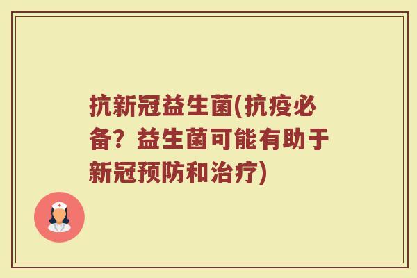 抗新冠益生菌(抗疫必备？益生菌可能有助于新冠预防和治疗)