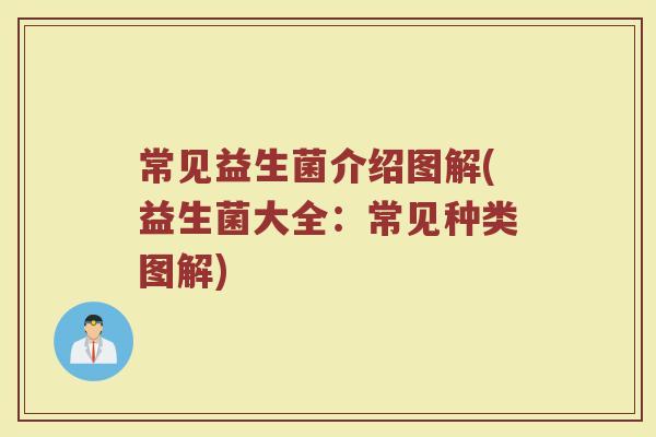 常见益生菌介绍图解(益生菌大全：常见种类图解)