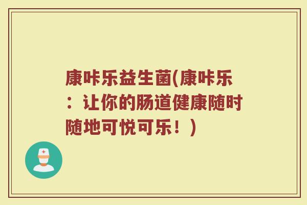 康咔乐益生菌(康咔乐：让你的肠道健康随时随地可悦可乐！)