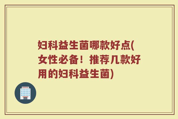 益生菌哪款好点(女性必备!推荐几款好用的益生菌) 益生菌哪款好点(女性必备!推荐几款好用的益生菌)