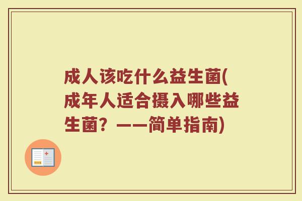 成人该吃什么益生菌(成年人适合摄入哪些益生菌？——简单指南)