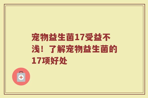 宠物益生菌17受益不浅!了解宠物益生菌的17项好处 宠物益生菌17受益不浅!了解宠物益生菌的17项好处