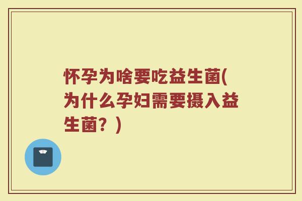 怀孕为啥要吃益生菌(为什么孕妇需要摄入益生菌？)