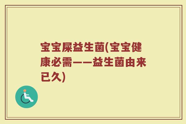 宝宝屎益生菌(宝宝健康必需——益生菌由来已久)