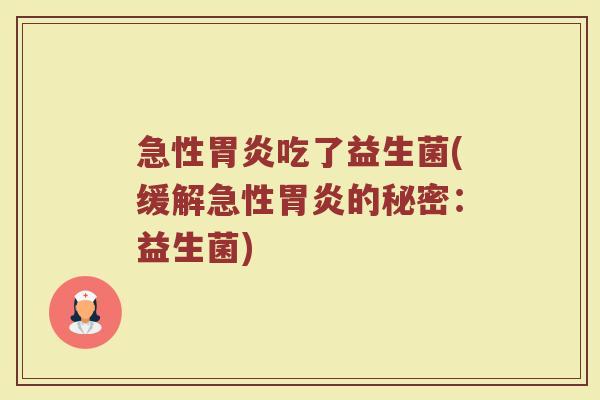 急性胃炎吃了益生菌(缓解急性胃炎的秘密：益生菌)