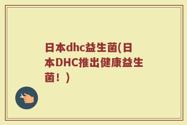 日本dhc益生菌(日本DHC推出健康益生菌！)