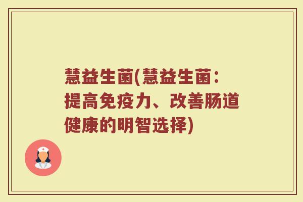 慧益生菌(慧益生菌：提高免疫力、改善肠道健康的明智选择)