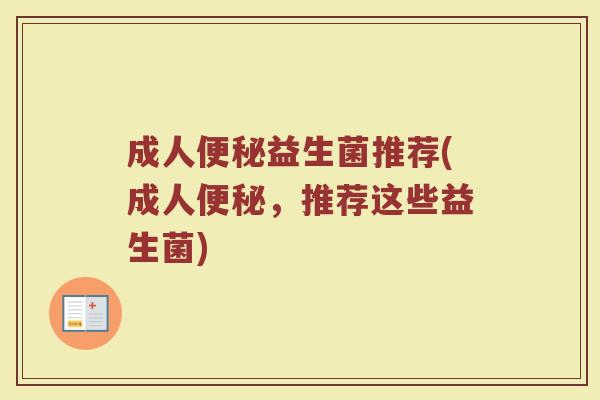 成人便秘益生菌推荐(成人便秘，推荐这些益生菌)