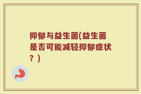 与益生菌(益生菌是否可能减轻症状？)