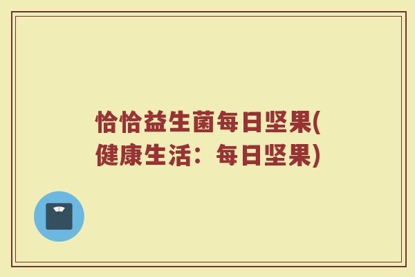 恰恰益生菌每日坚果(健康生活：每日坚果)