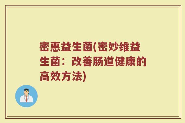 密惠益生菌(密妙维益生菌：改善肠道健康的高效方法)