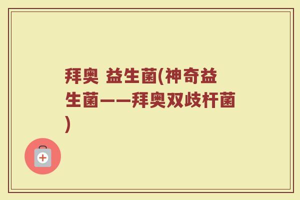 拜奥 益生菌(神奇益生菌——拜奥双歧杆菌)