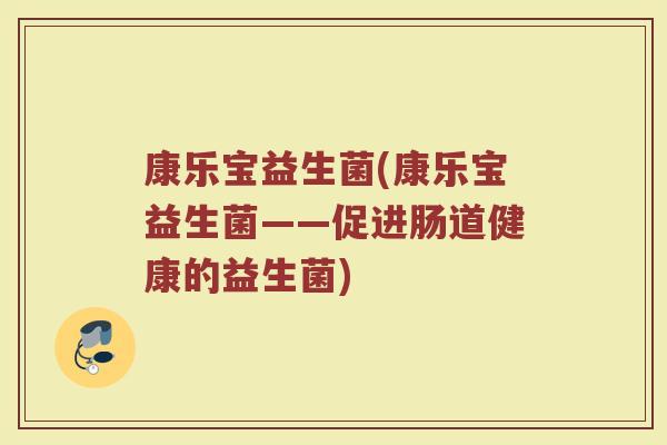康乐宝益生菌(康乐宝益生菌——促进肠道健康的益生菌)